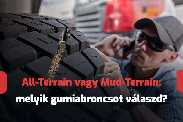All-Terrain vs Mud-Terrain: melyik gumiabroncsot válaszd?